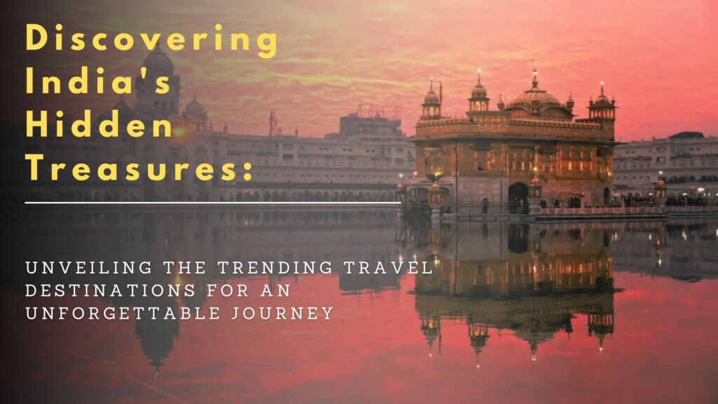 discovering indias hidden treasures unveiling the trending travel destinations for an unforgettable journey