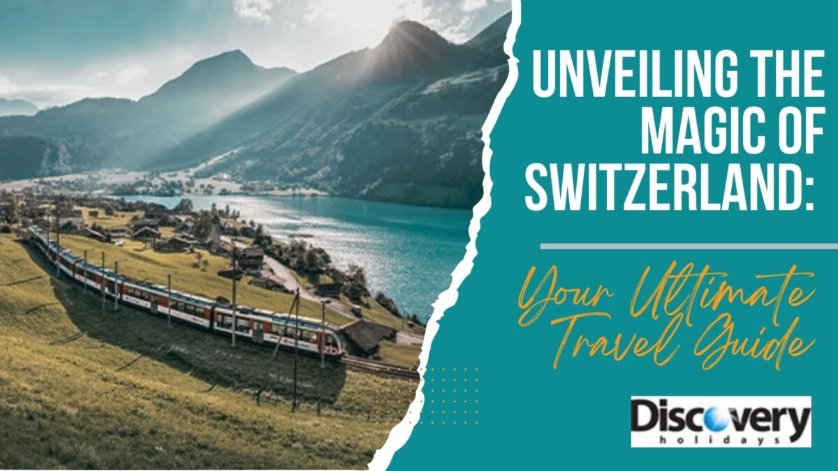 unveiling the magic of switzerland your ultimate travel guide